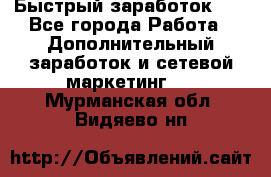 !!!Быстрый заработок!!! - Все города Работа » Дополнительный заработок и сетевой маркетинг   . Мурманская обл.,Видяево нп